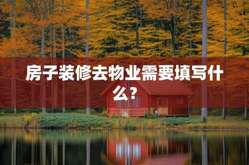 房子装修去物业需要填写什么？