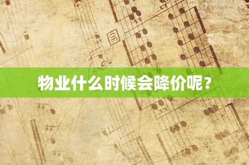 物业什么时候会降价呢？