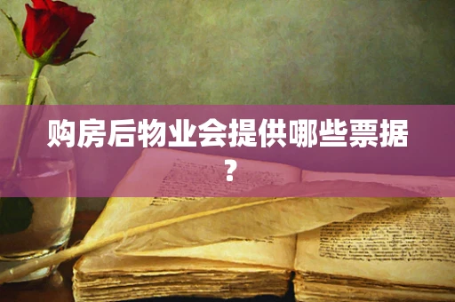 购房后物业会提供哪些票据？