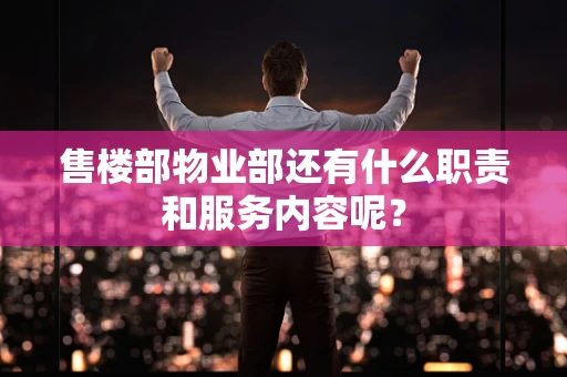 售楼部物业部还有什么职责和服务内容呢？