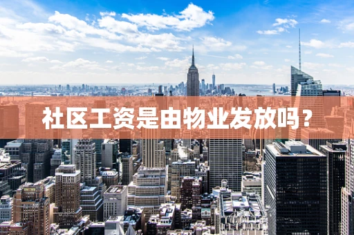 社区工资是由物业发放吗？
