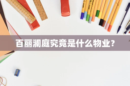 百丽澜庭究竟是什么物业？