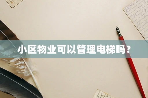 小区物业可以管理电梯吗？