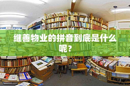 继善物业的拼音到底是什么呢？