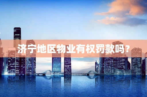 济宁地区物业有权罚款吗？