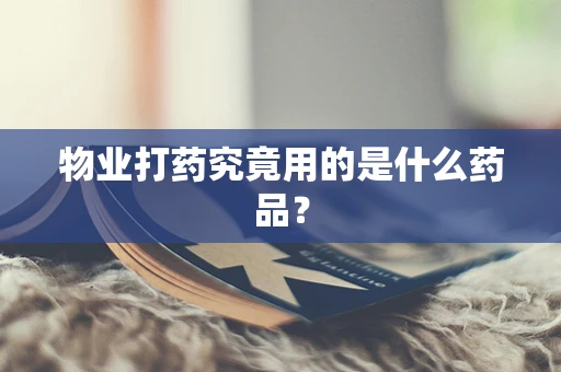 物业打药究竟用的是什么药品？